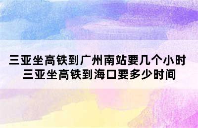 三亚坐高铁到广州南站要几个小时 三亚坐高铁到海口要多少时间